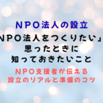 「NPO法人をつくりたい」と思ったときに知っておきたいこと　NPO支援者が伝える、設立のリアルと準備のコツ